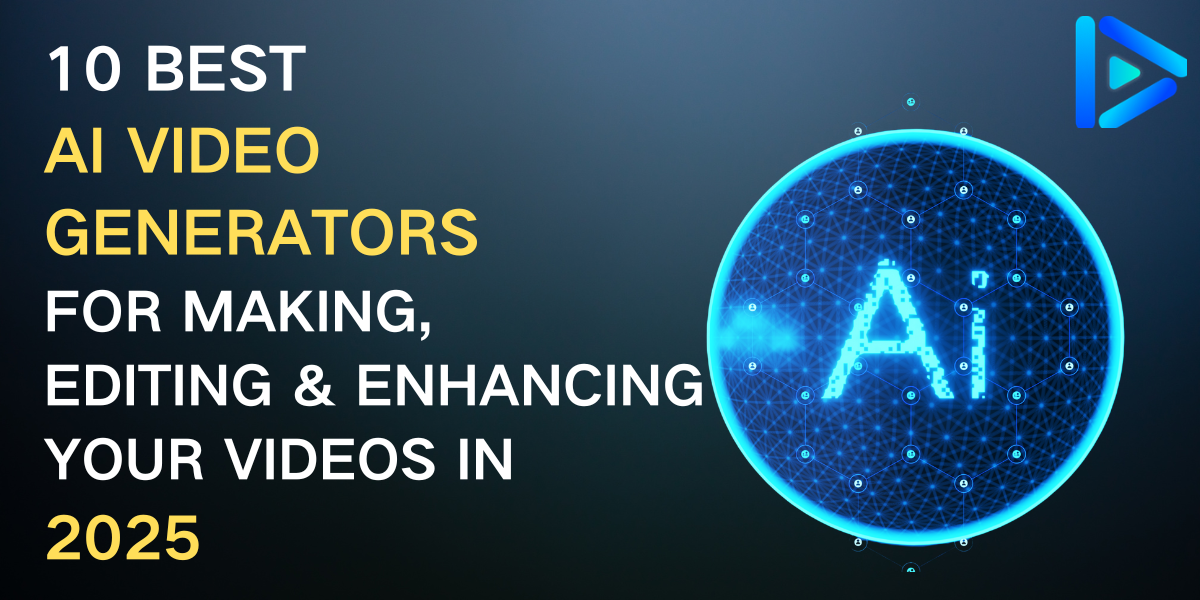 10 Best AI Video Generators for Making, Editing & Enhancing Your Videos in 2025